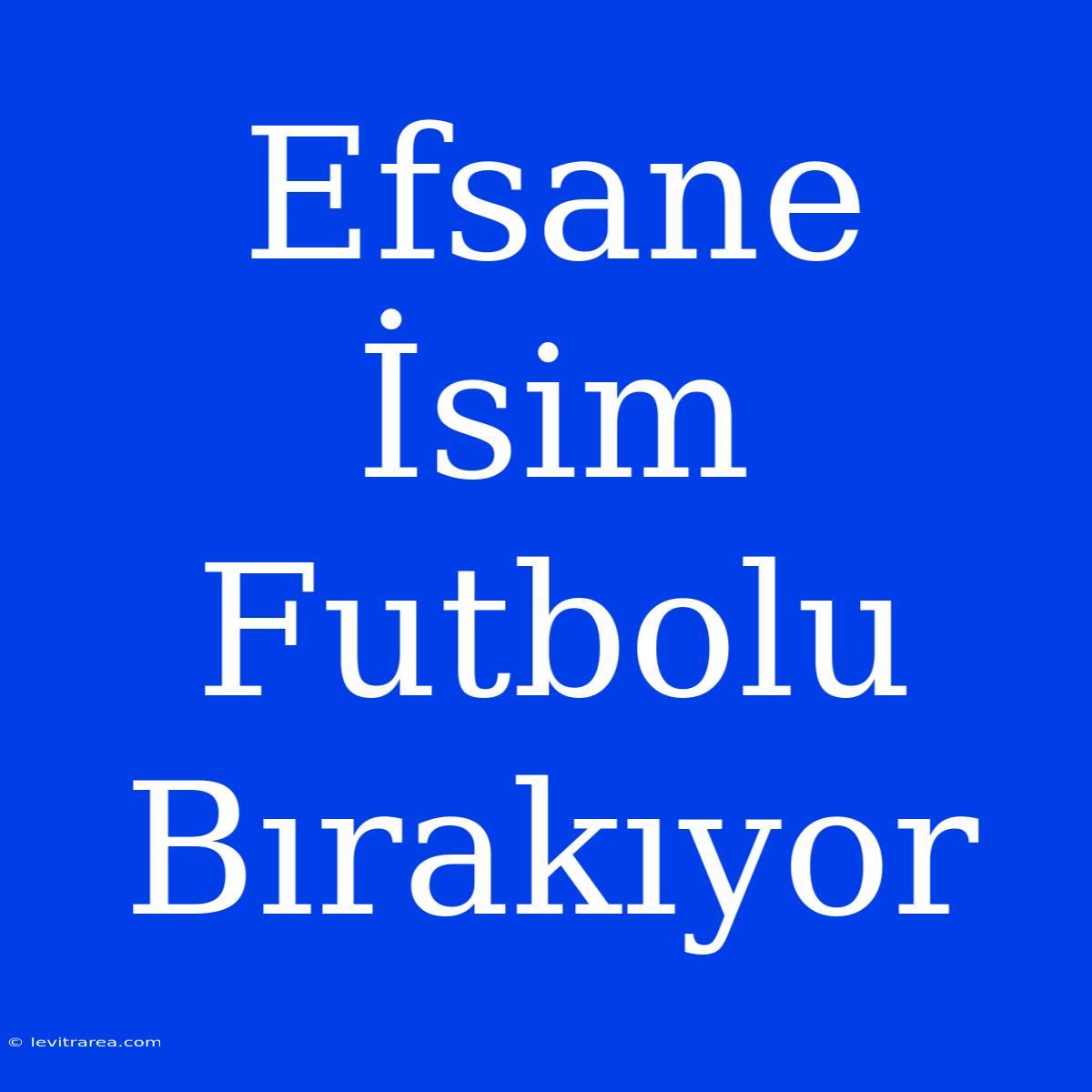 Efsane İsim Futbolu Bırakıyor