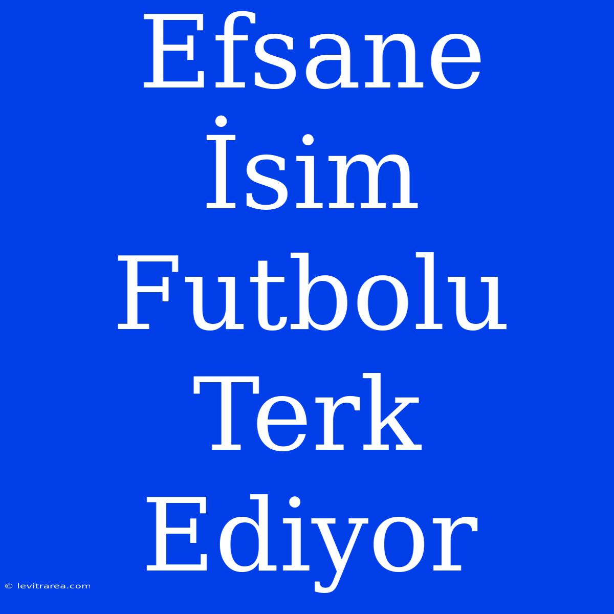 Efsane İsim Futbolu Terk Ediyor