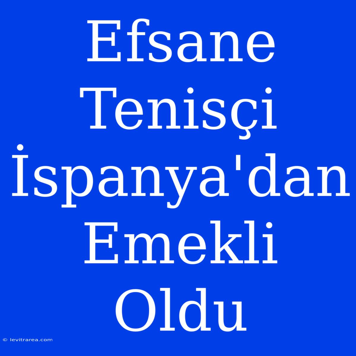 Efsane Tenisçi İspanya'dan Emekli Oldu