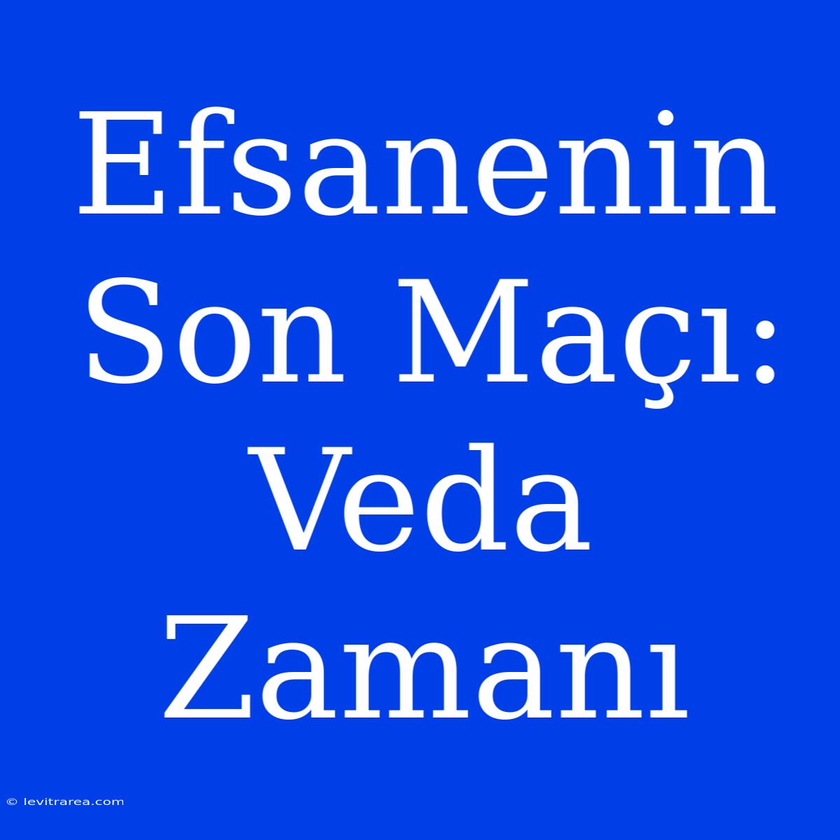 Efsanenin Son Maçı: Veda Zamanı