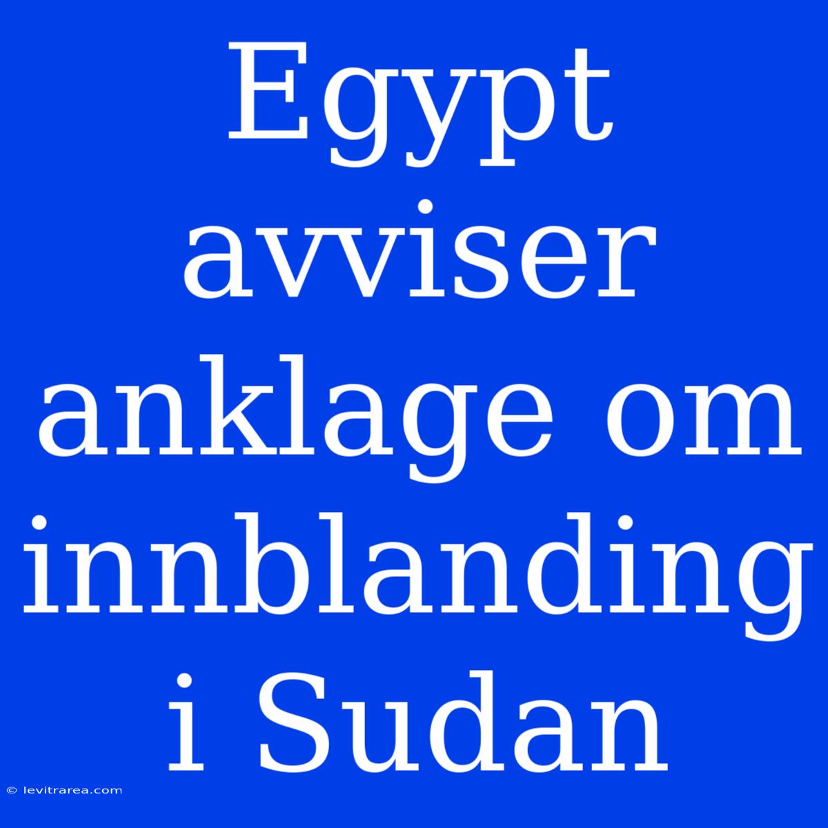 Egypt Avviser Anklage Om Innblanding I Sudan