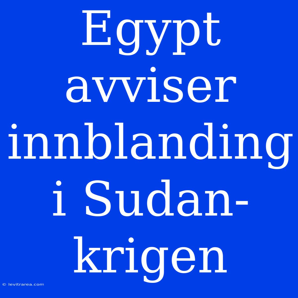 Egypt Avviser Innblanding I Sudan-krigen