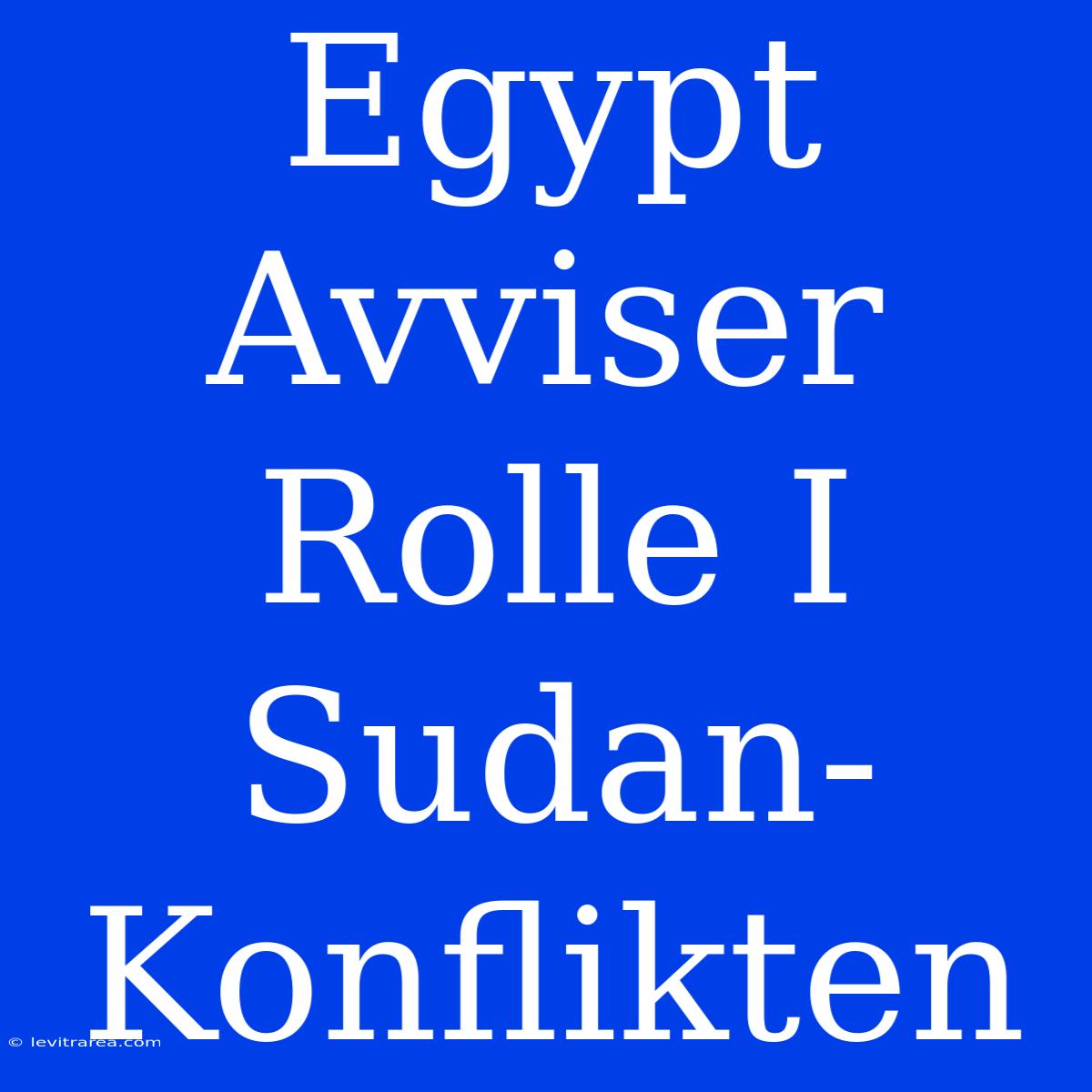 Egypt Avviser Rolle I Sudan-Konflikten