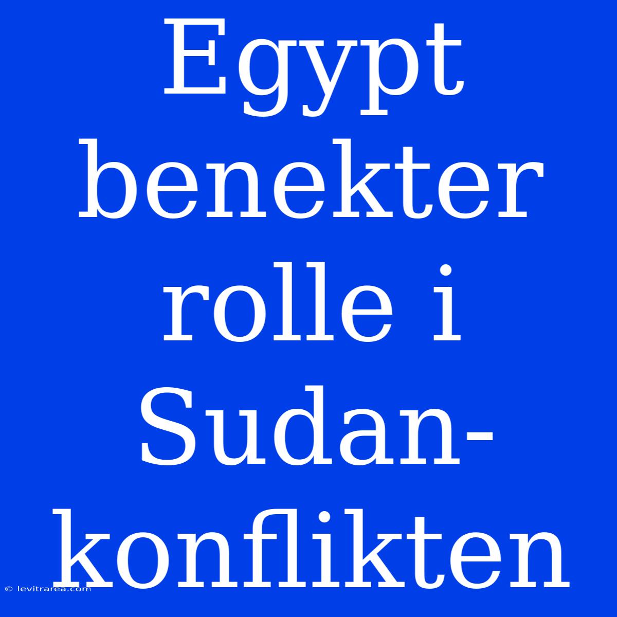 Egypt Benekter Rolle I Sudan-konflikten