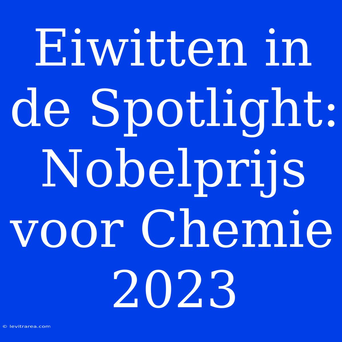 Eiwitten In De Spotlight: Nobelprijs Voor Chemie 2023