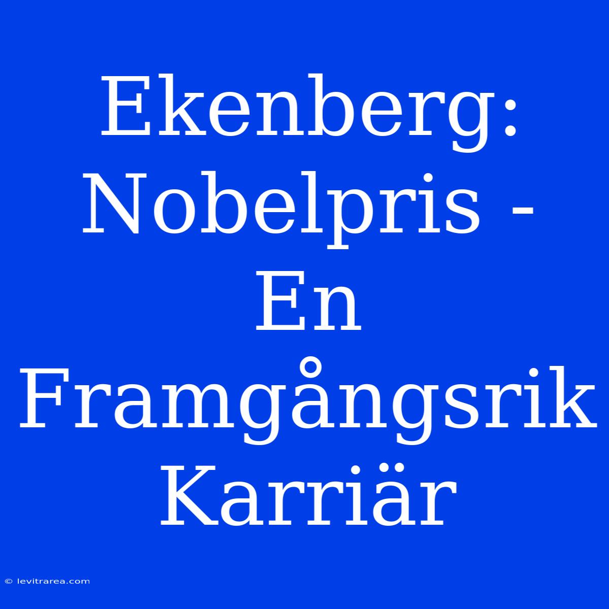 Ekenberg: Nobelpris - En Framgångsrik Karriär