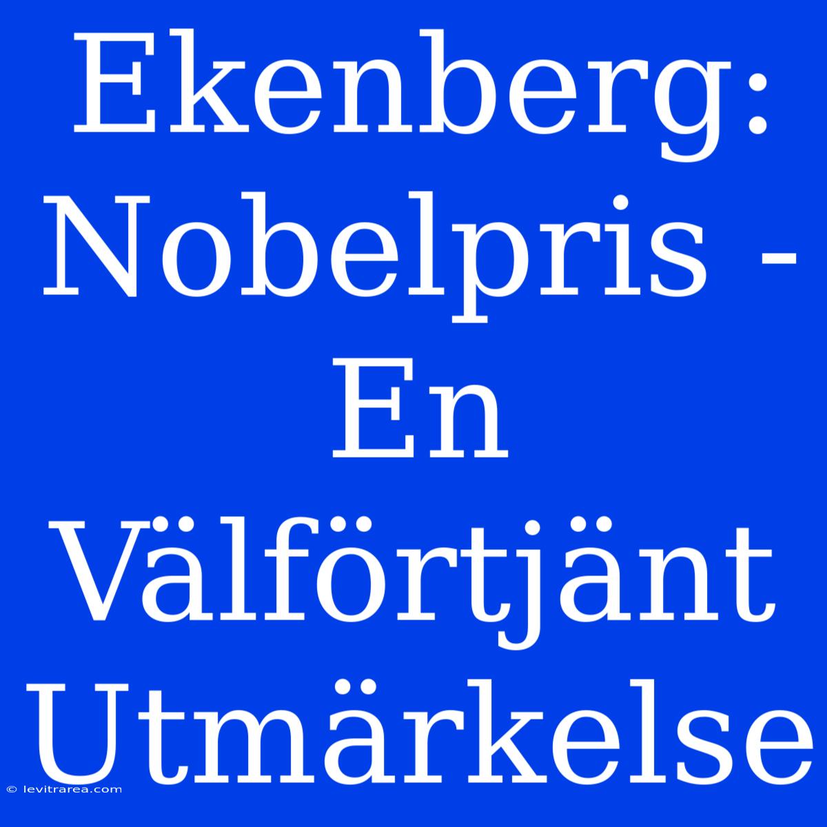 Ekenberg: Nobelpris - En Välförtjänt Utmärkelse