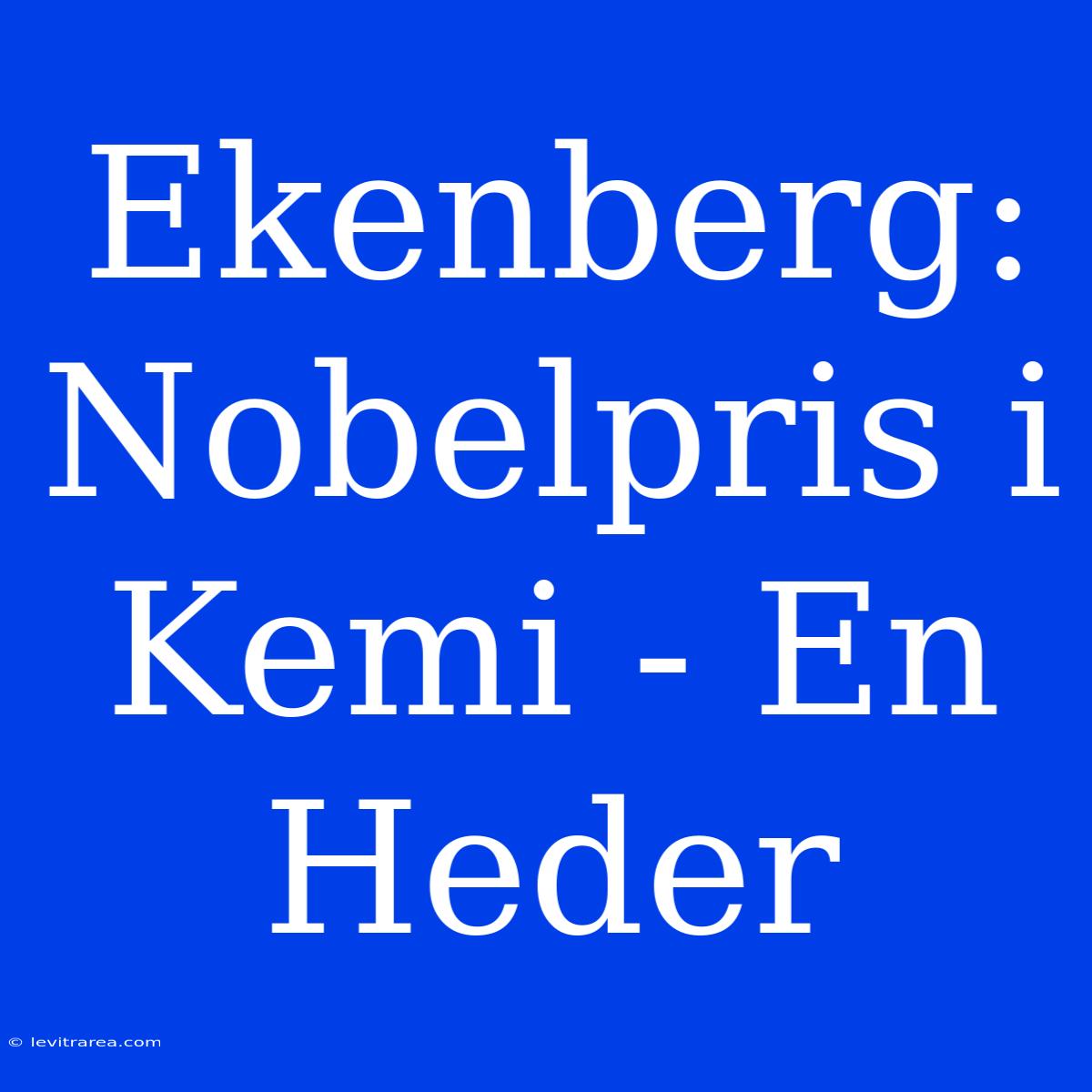 Ekenberg: Nobelpris I Kemi - En Heder