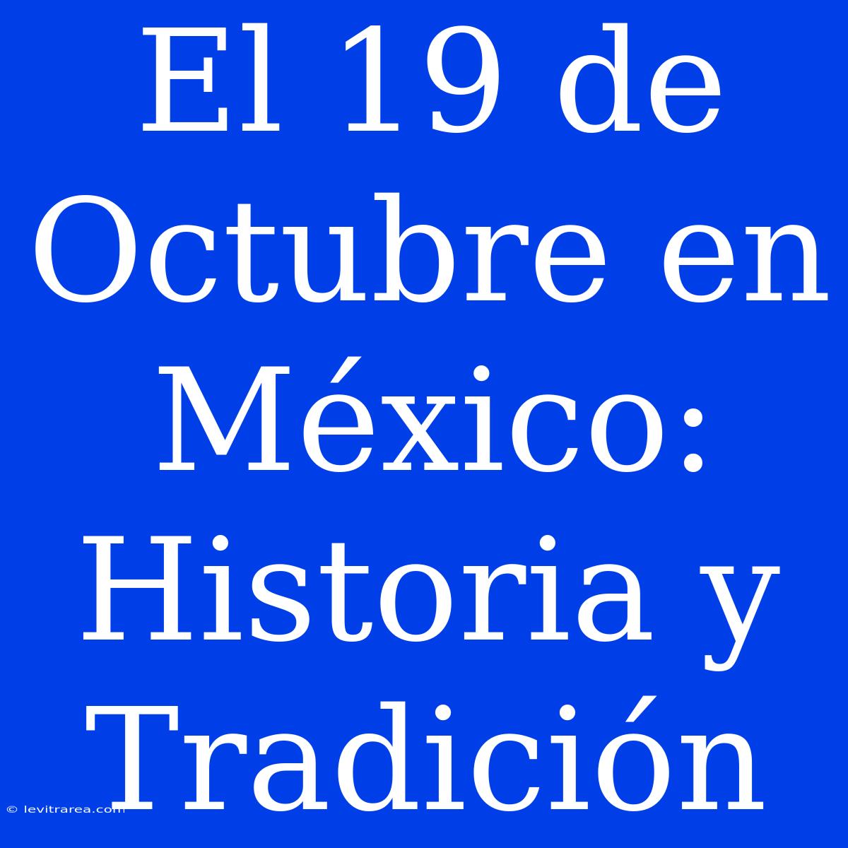 El 19 De Octubre En México: Historia Y Tradición