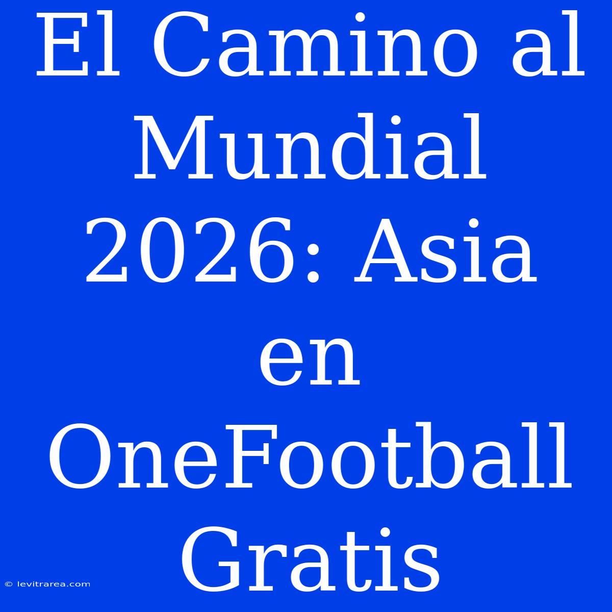 El Camino Al Mundial 2026: Asia En OneFootball Gratis