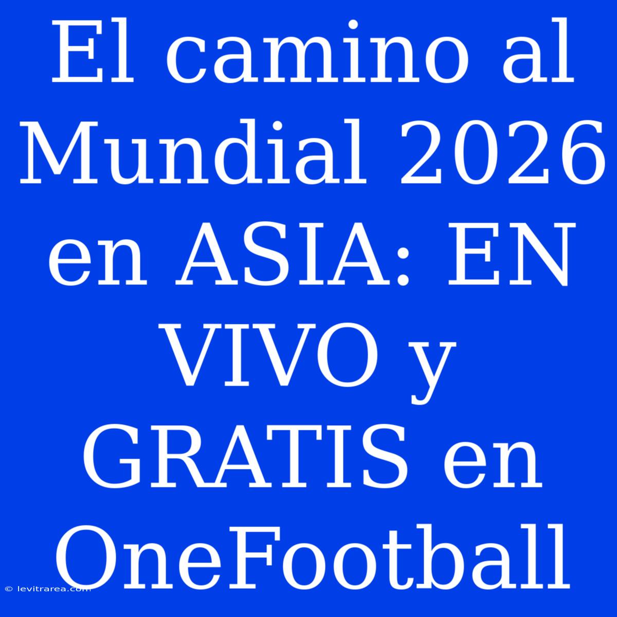 El Camino Al Mundial 2026 En ASIA: EN VIVO Y GRATIS En OneFootball