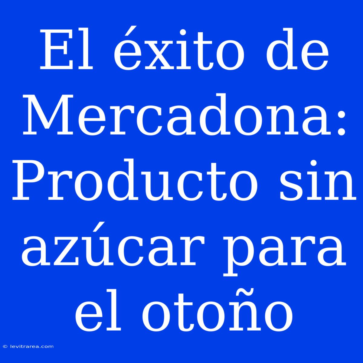 El Éxito De Mercadona: Producto Sin Azúcar Para El Otoño