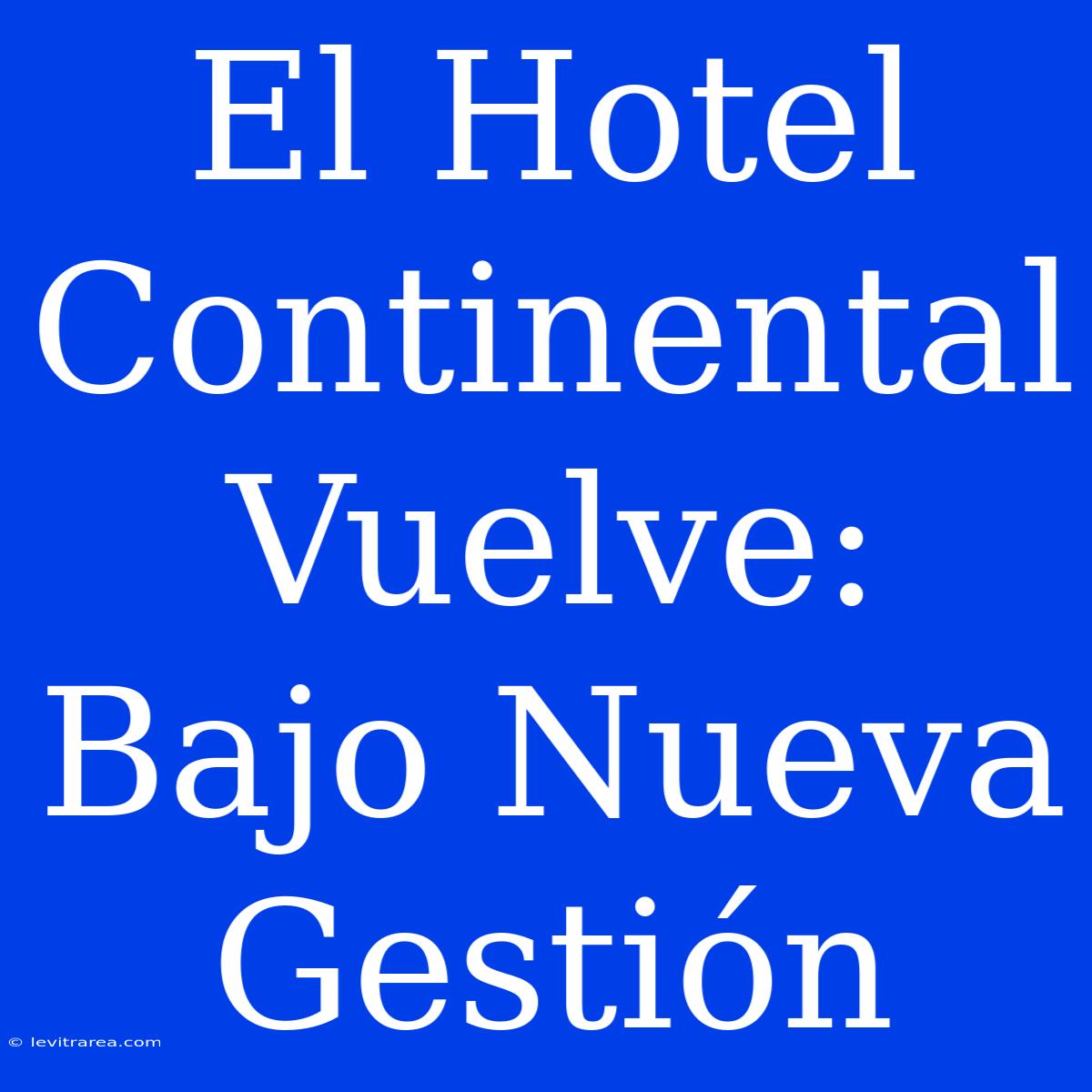 El Hotel Continental Vuelve: Bajo Nueva Gestión