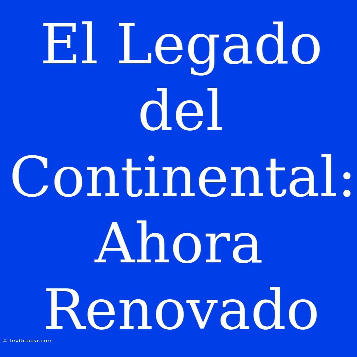 El Legado Del Continental: Ahora Renovado