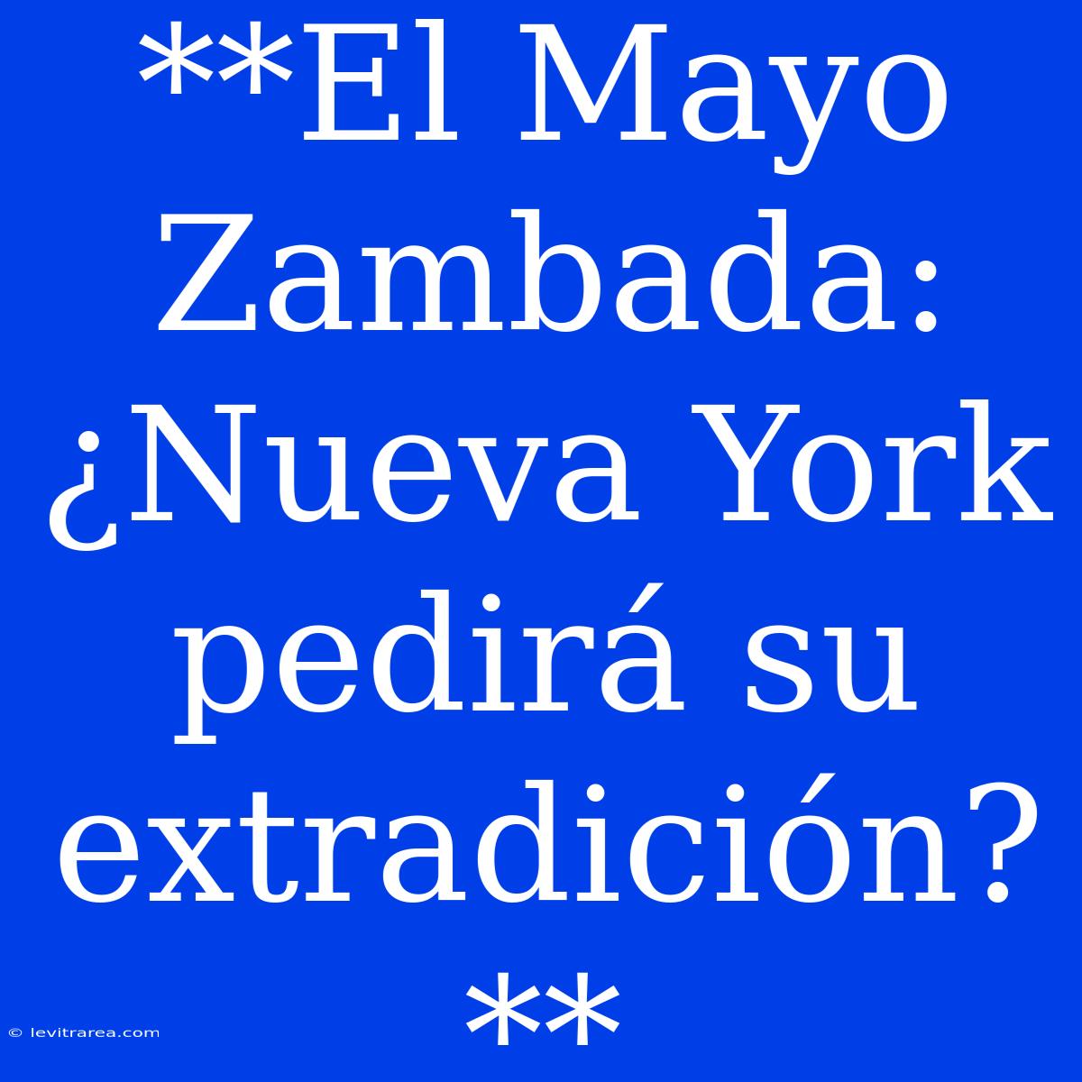 **El Mayo Zambada: ¿Nueva York Pedirá Su Extradición?**