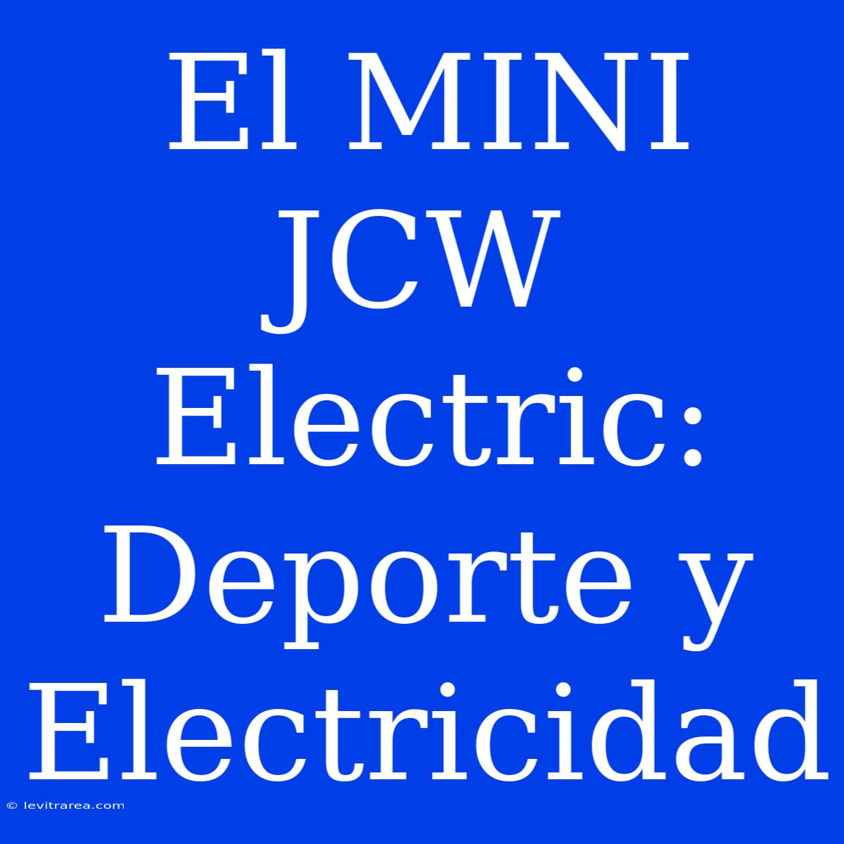 El MINI JCW Electric: Deporte Y Electricidad