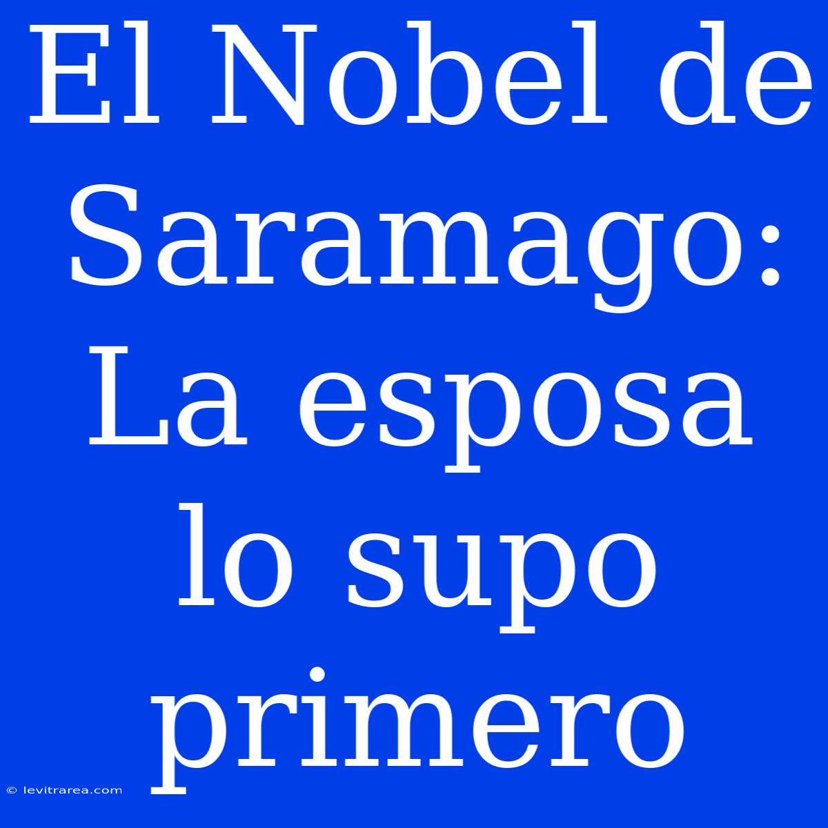 El Nobel De Saramago: La Esposa Lo Supo Primero 