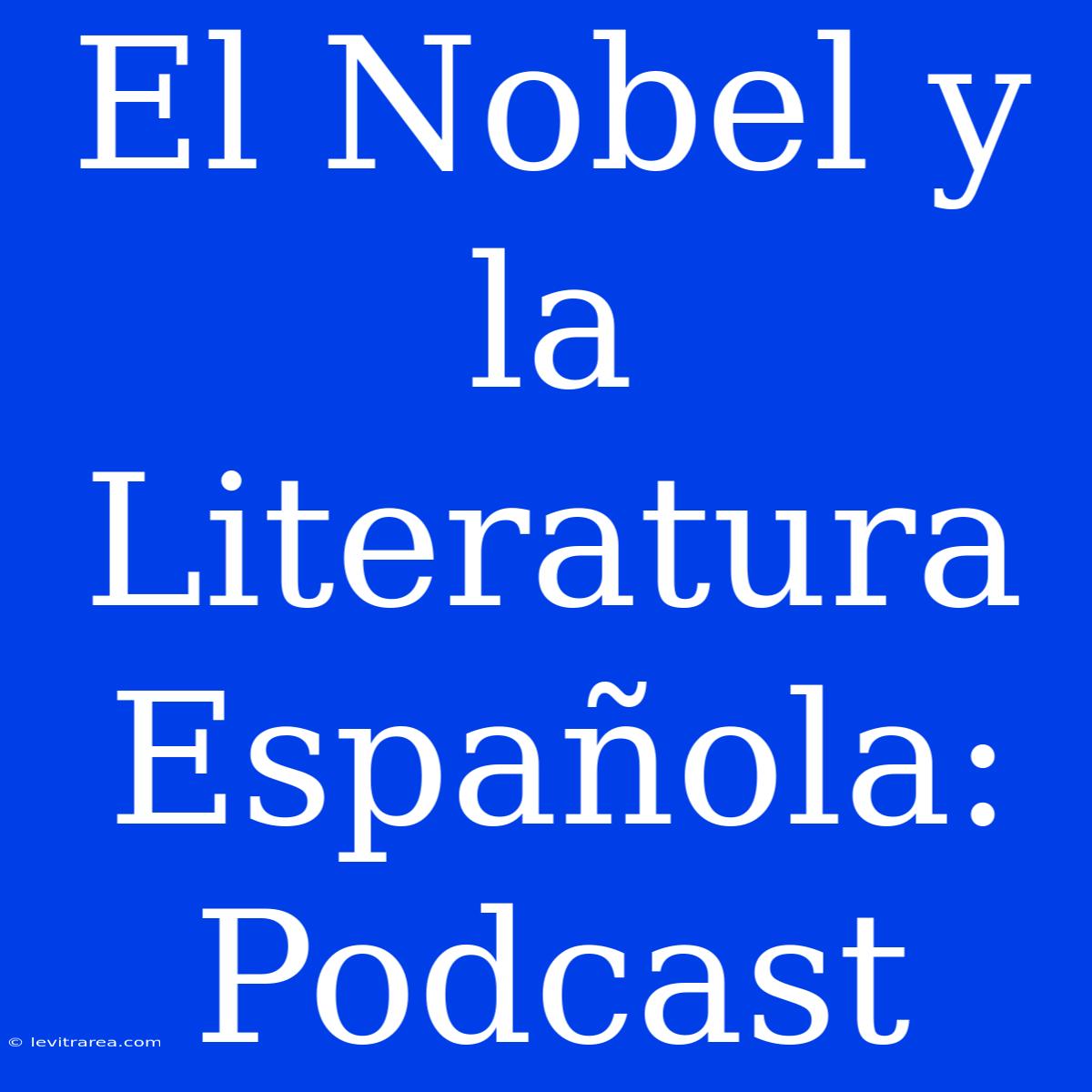 El Nobel Y La Literatura Española: Podcast