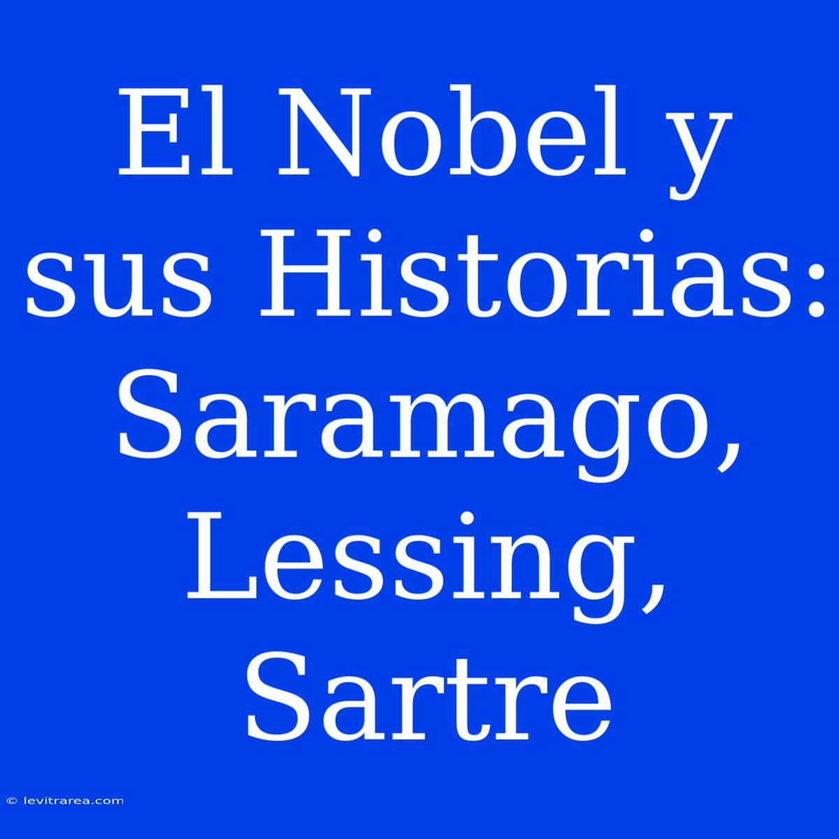 El Nobel Y Sus Historias: Saramago, Lessing, Sartre