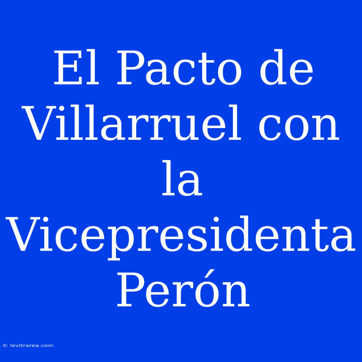 El Pacto De Villarruel Con La Vicepresidenta Perón