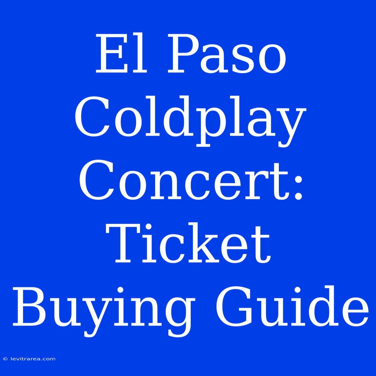 El Paso Coldplay Concert: Ticket Buying Guide