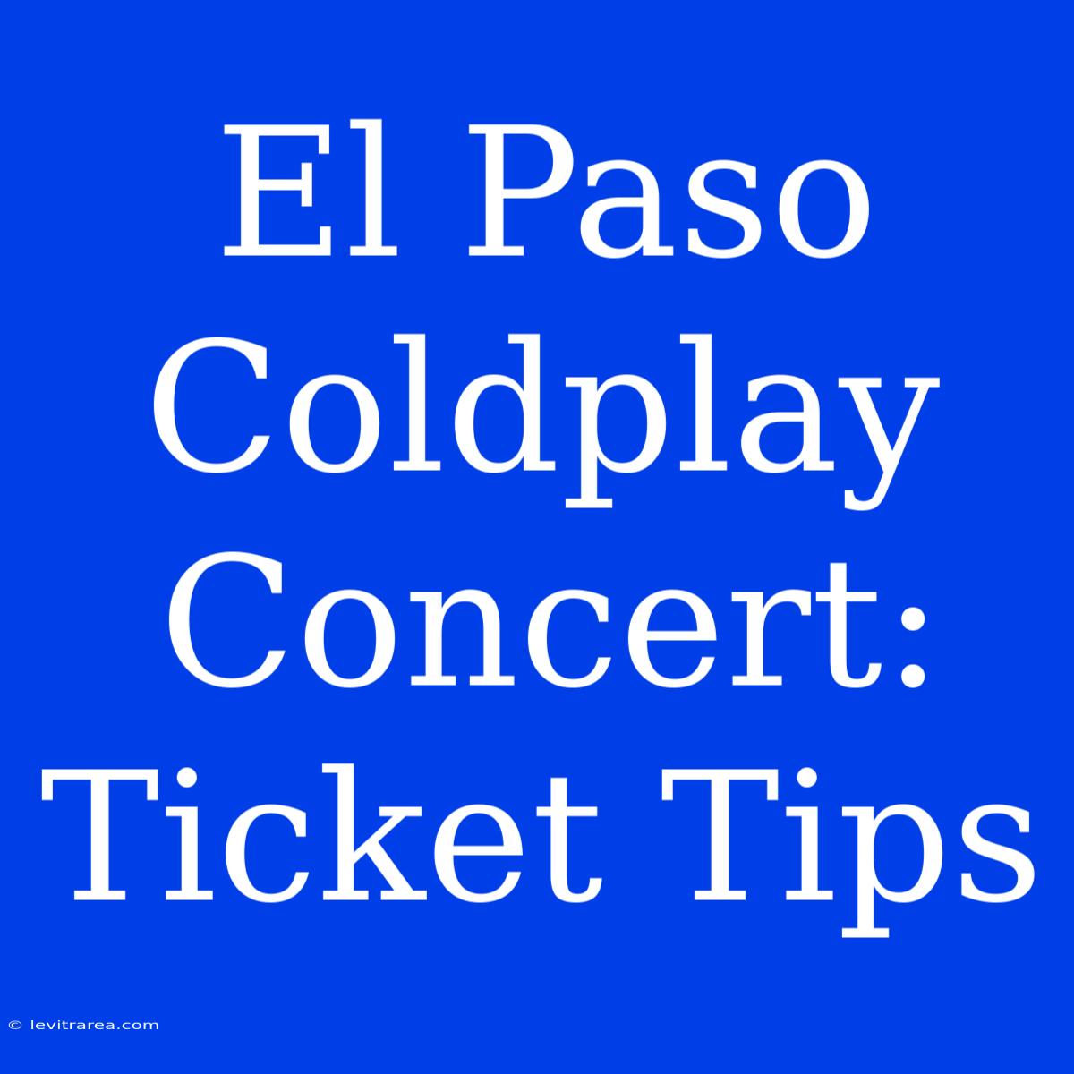 El Paso Coldplay Concert: Ticket Tips