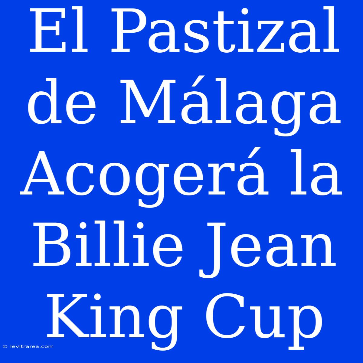 El Pastizal De Málaga Acogerá La Billie Jean King Cup