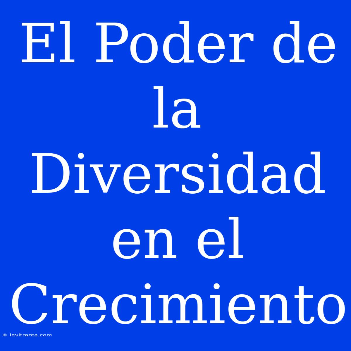 El Poder De La Diversidad En El Crecimiento