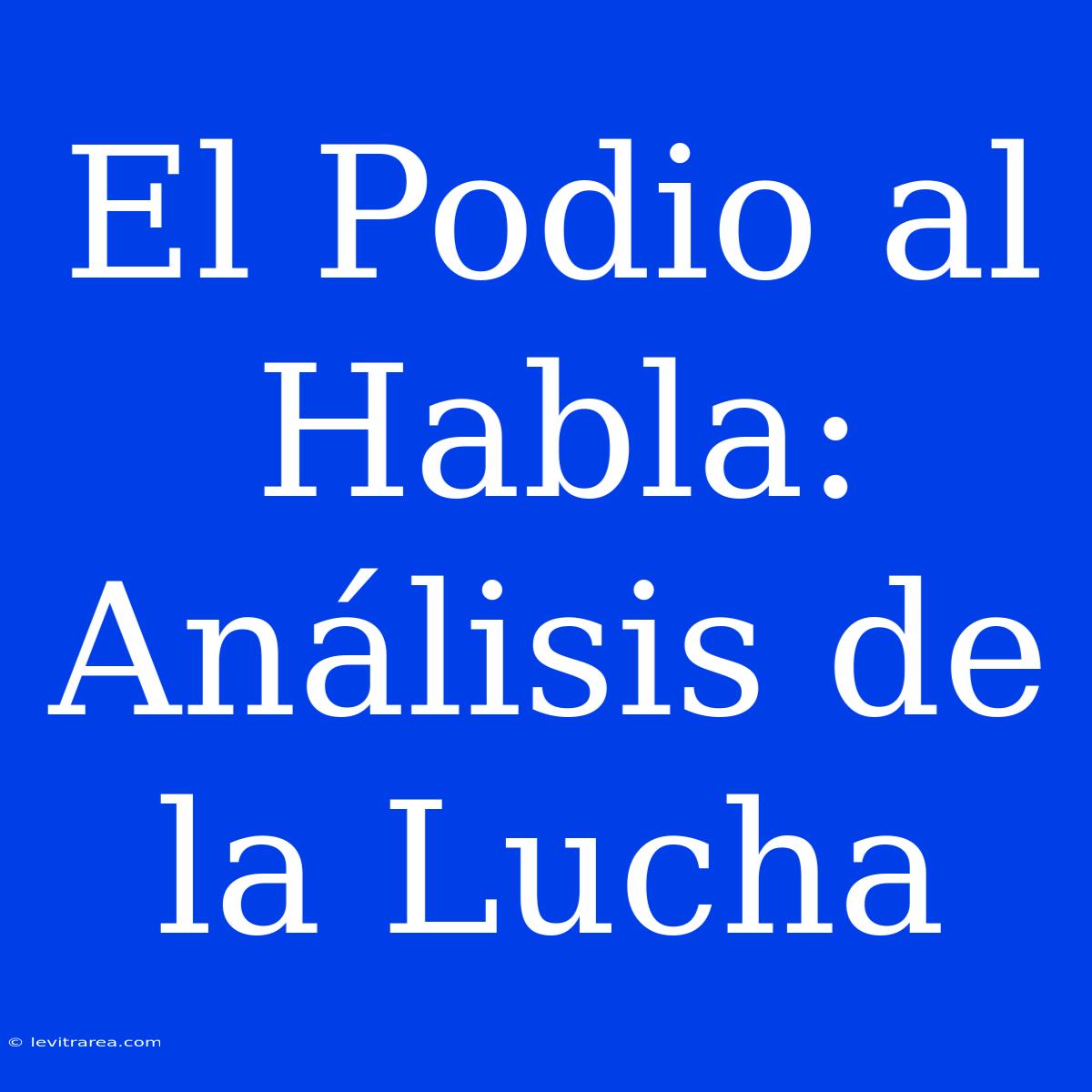 El Podio Al Habla: Análisis De La Lucha