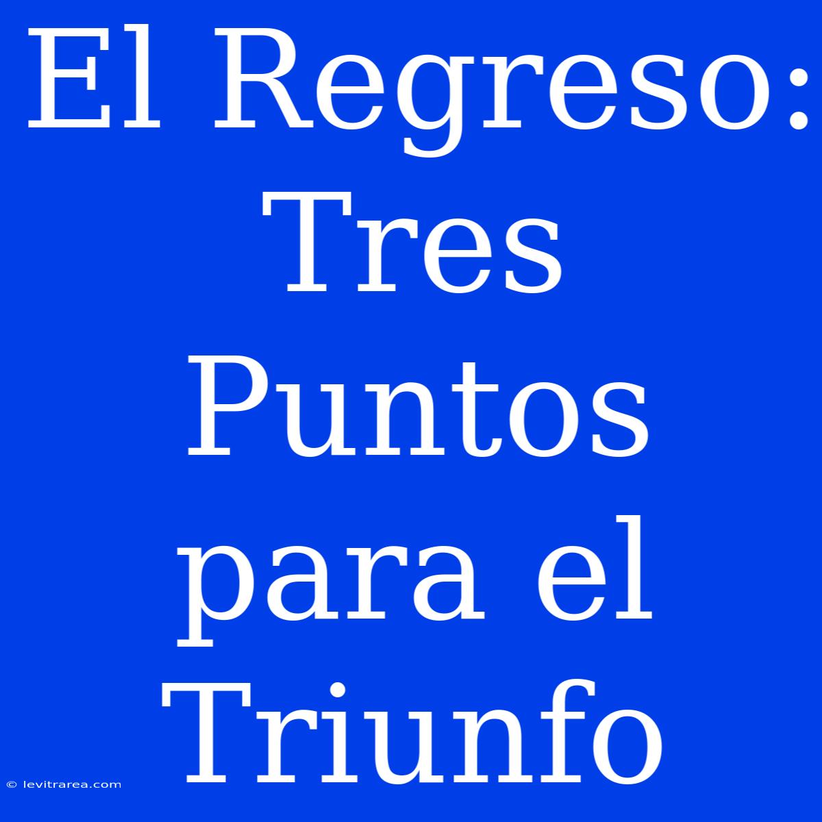 El Regreso: Tres Puntos Para El Triunfo 