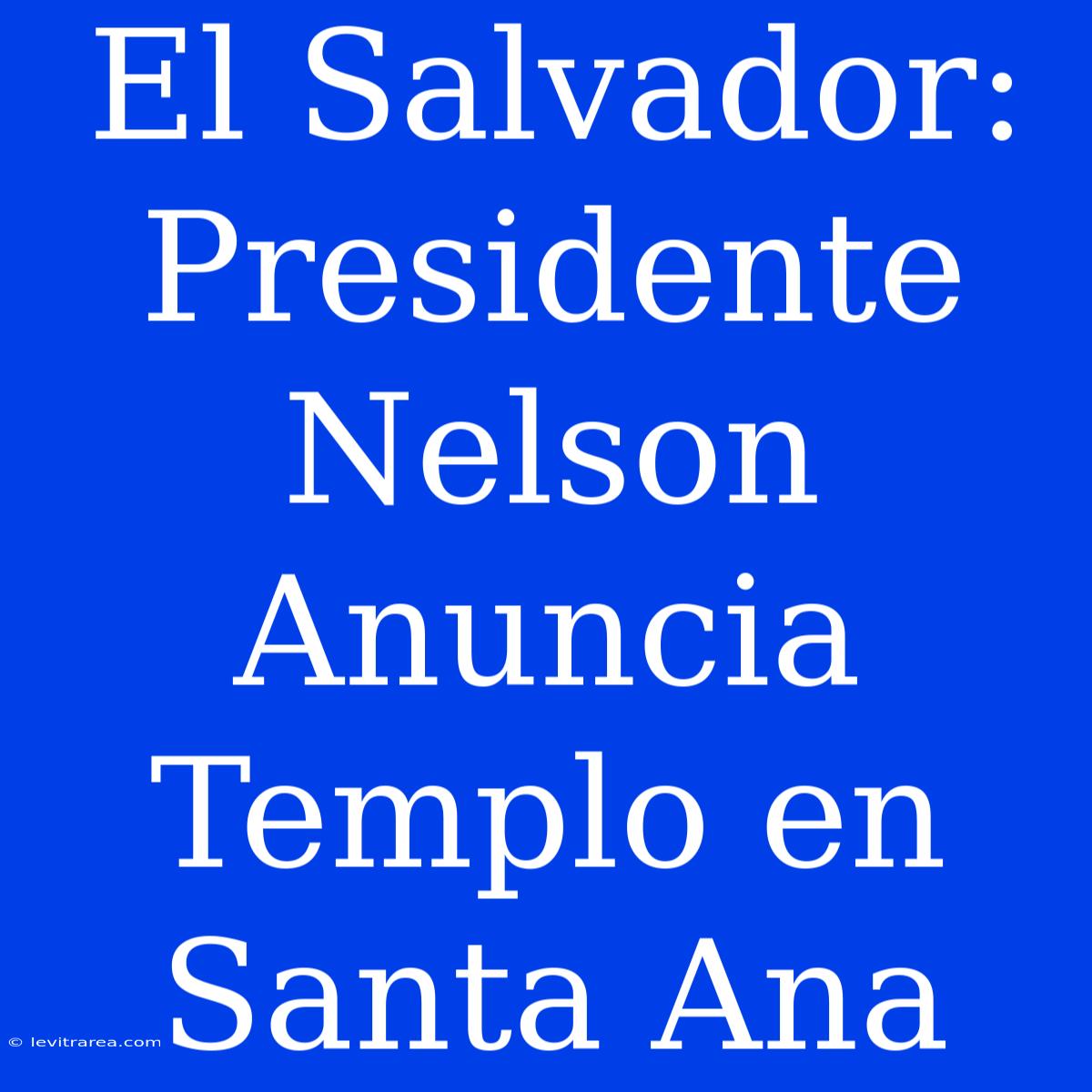 El Salvador: Presidente Nelson Anuncia Templo En Santa Ana