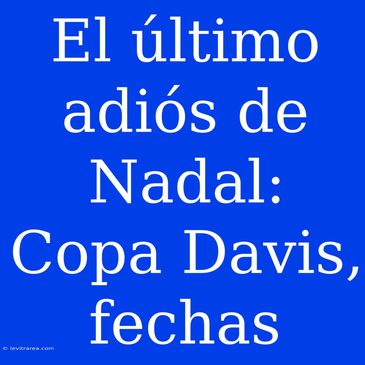 El Último Adiós De Nadal: Copa Davis, Fechas 