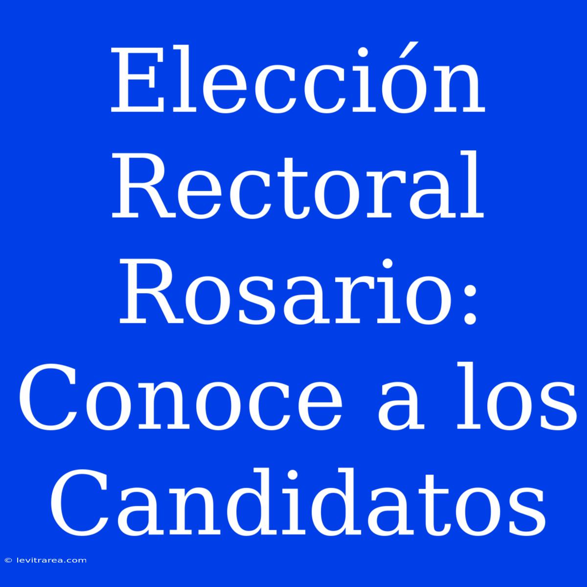 Elección Rectoral Rosario: Conoce A Los Candidatos