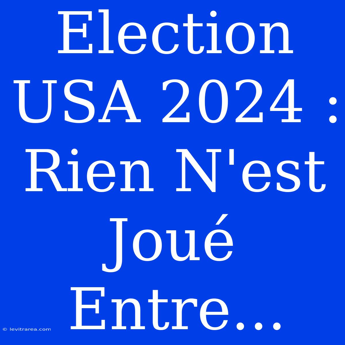 Election USA 2024 : Rien N'est Joué Entre...