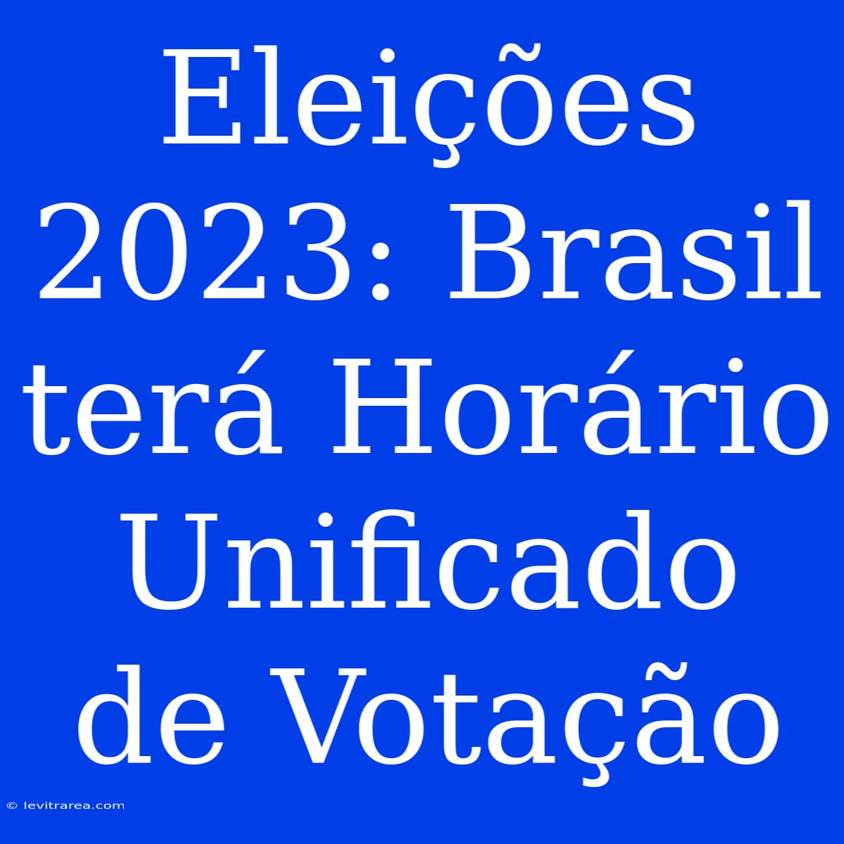 Eleições 2023: Brasil Terá Horário Unificado De Votação