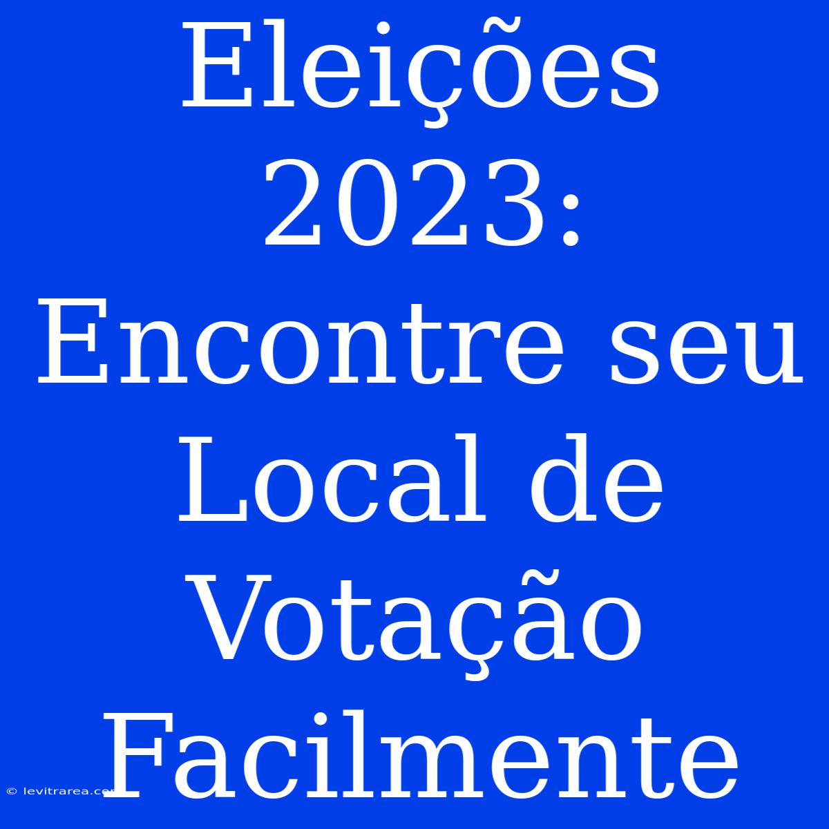 Eleições 2023: Encontre Seu Local De Votação Facilmente 