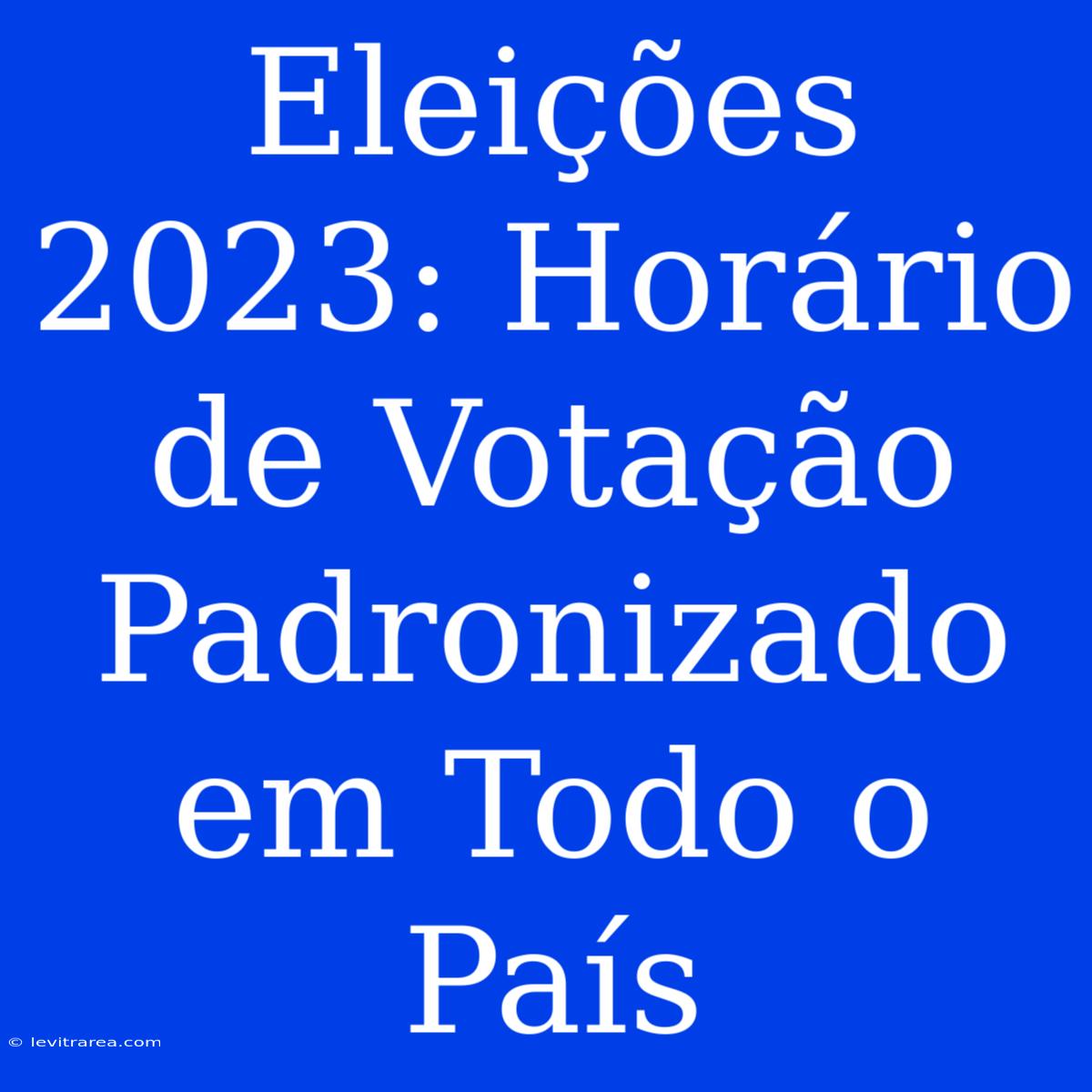 Eleições 2023: Horário De Votação Padronizado Em Todo O País