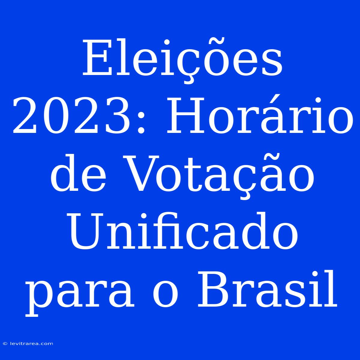 Eleições 2023: Horário De Votação Unificado Para O Brasil