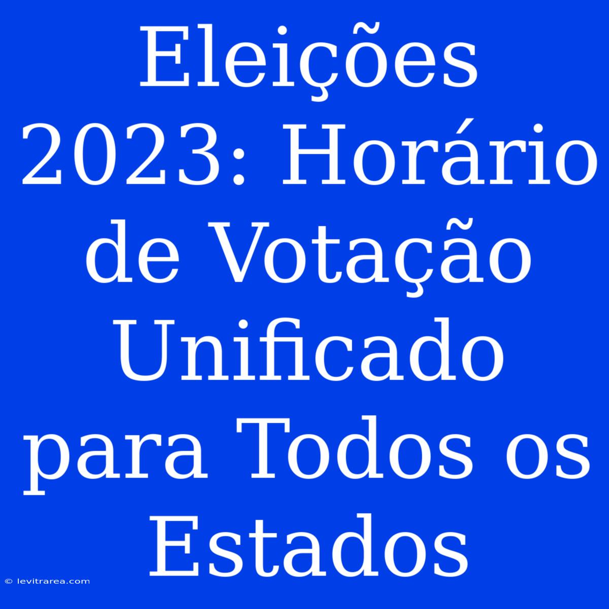 Eleições 2023: Horário De Votação Unificado Para Todos Os Estados