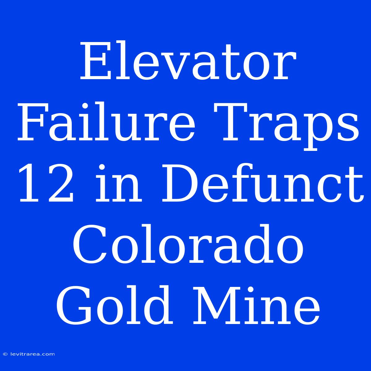 Elevator Failure Traps 12 In Defunct Colorado Gold Mine