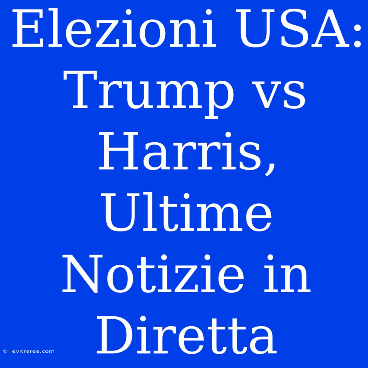 Elezioni USA: Trump Vs Harris, Ultime Notizie In Diretta