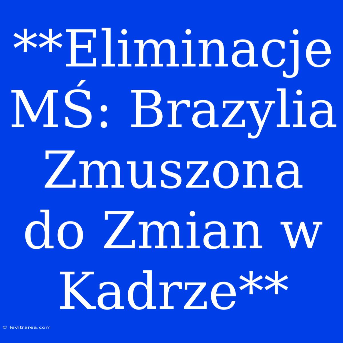 **Eliminacje MŚ: Brazylia Zmuszona Do Zmian W Kadrze**