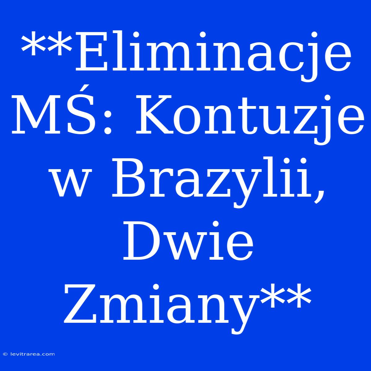 **Eliminacje MŚ: Kontuzje W Brazylii, Dwie Zmiany**