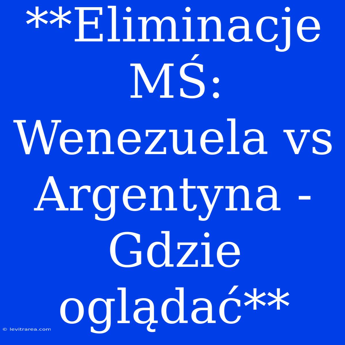 **Eliminacje MŚ: Wenezuela Vs Argentyna - Gdzie Oglądać**