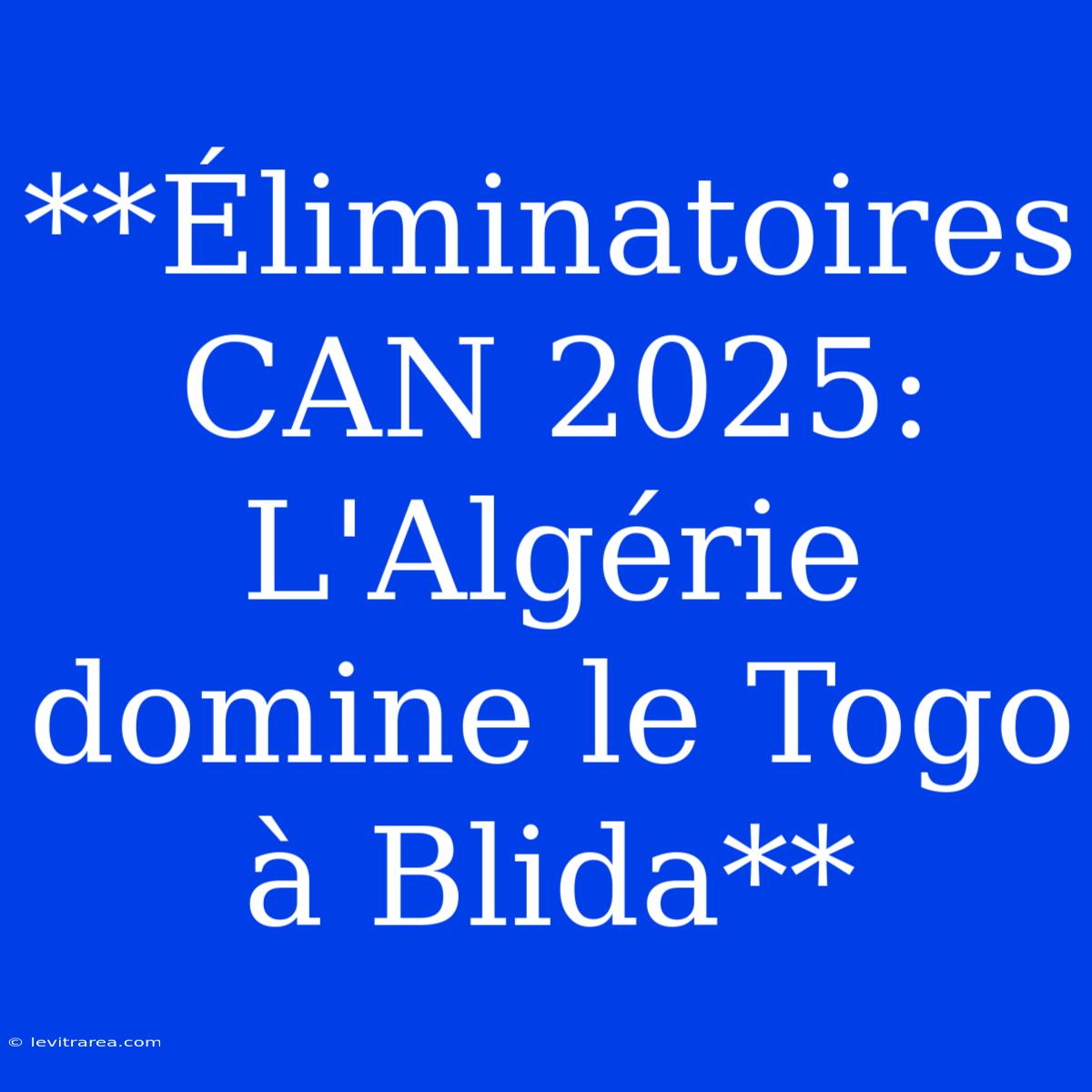 **Éliminatoires CAN 2025: L'Algérie Domine Le Togo À Blida**