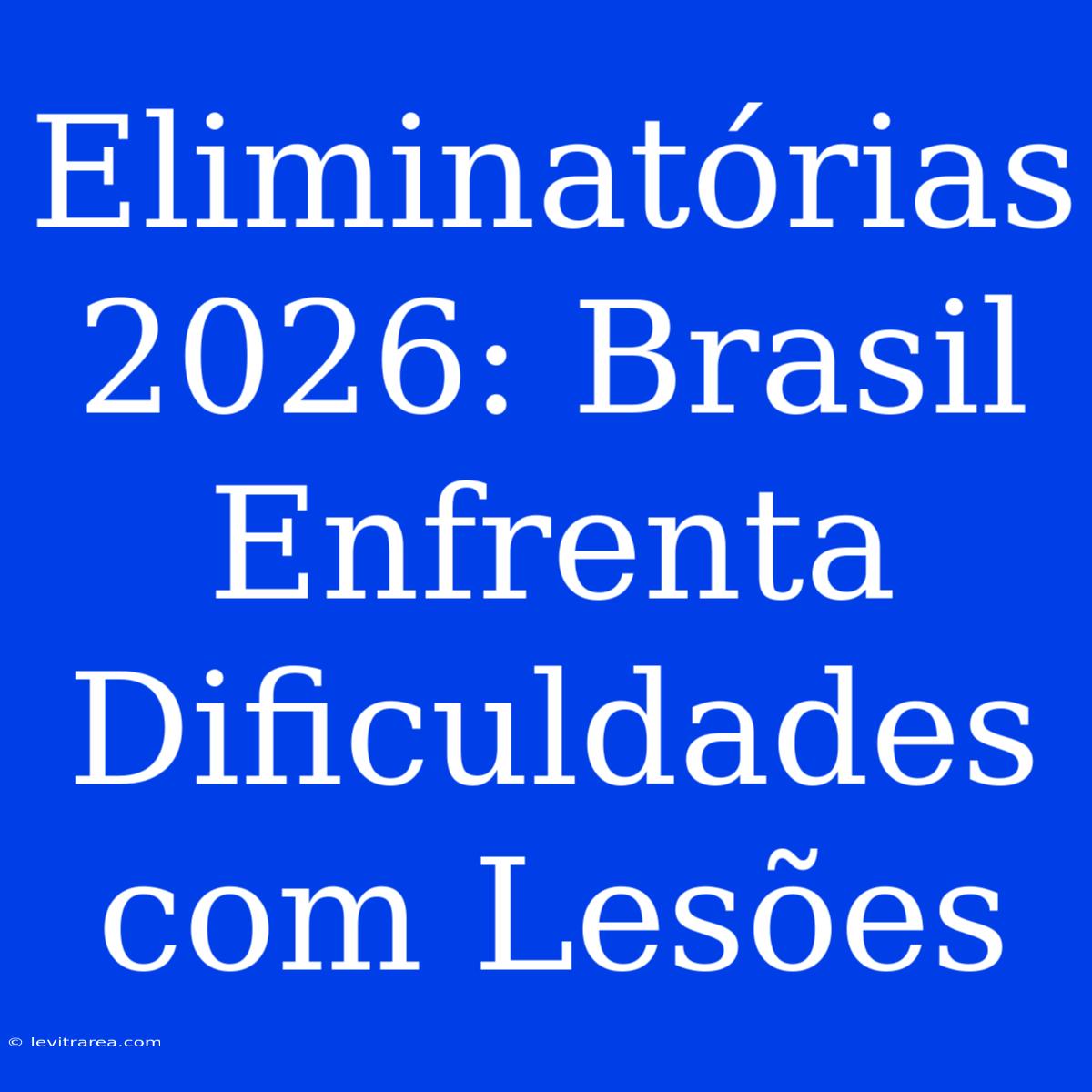 Eliminatórias 2026: Brasil Enfrenta Dificuldades Com Lesões