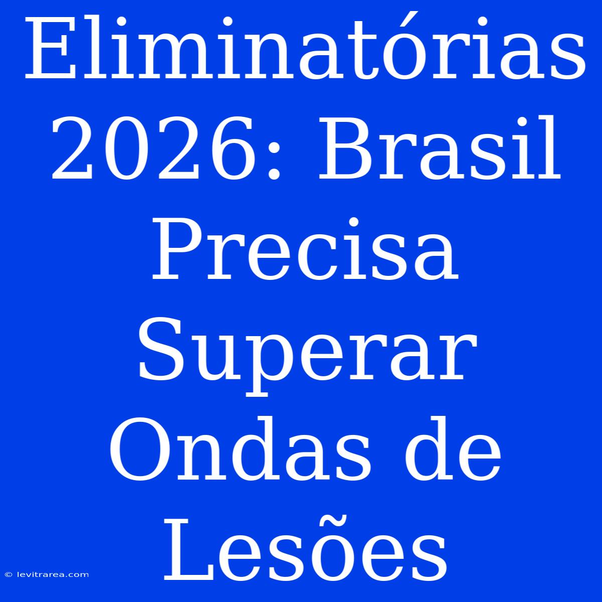 Eliminatórias 2026: Brasil Precisa Superar Ondas De Lesões