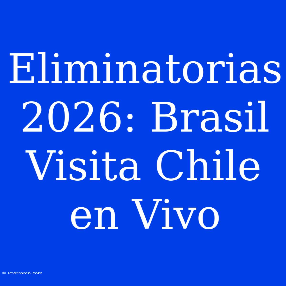 Eliminatorias 2026: Brasil Visita Chile En Vivo 