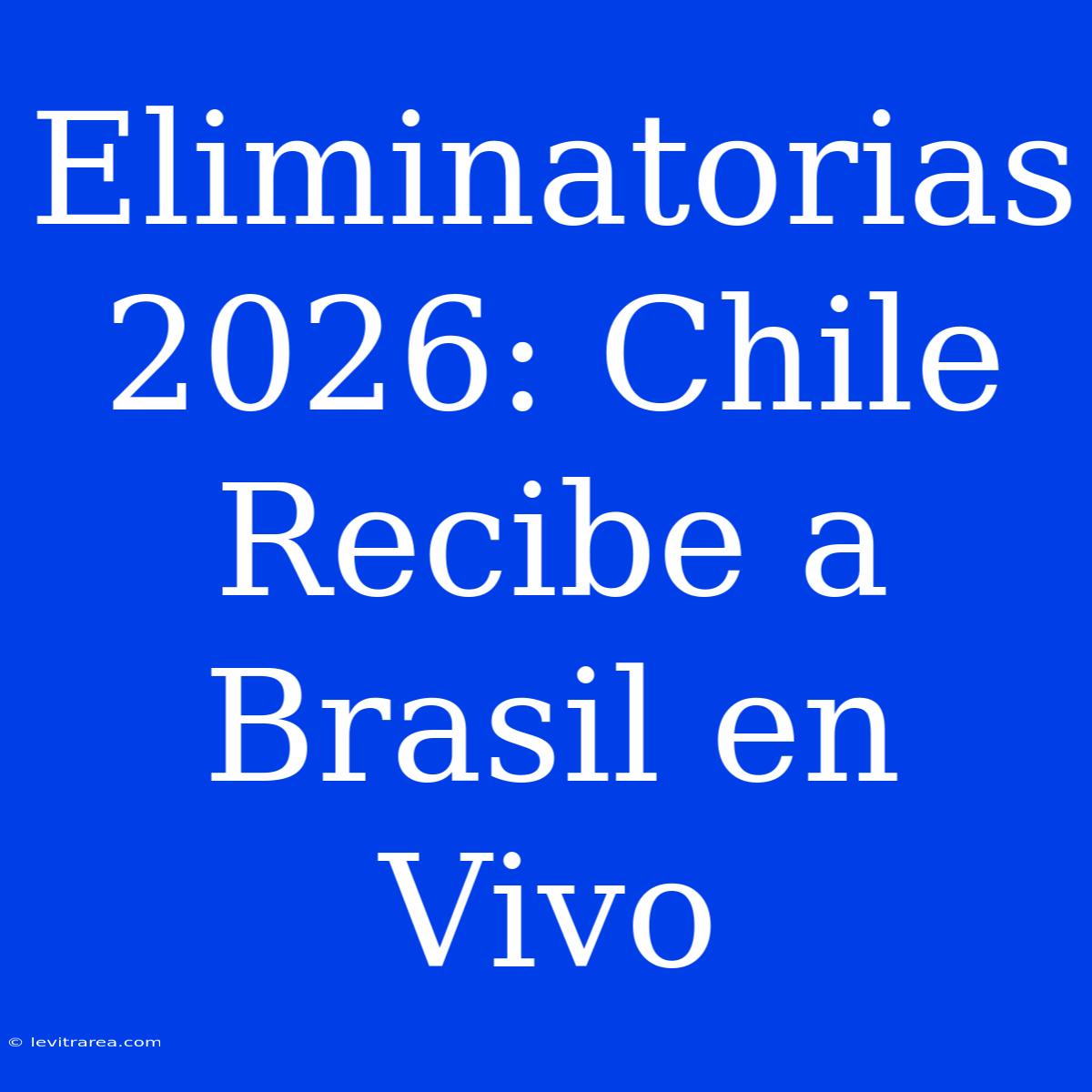 Eliminatorias 2026: Chile Recibe A Brasil En Vivo