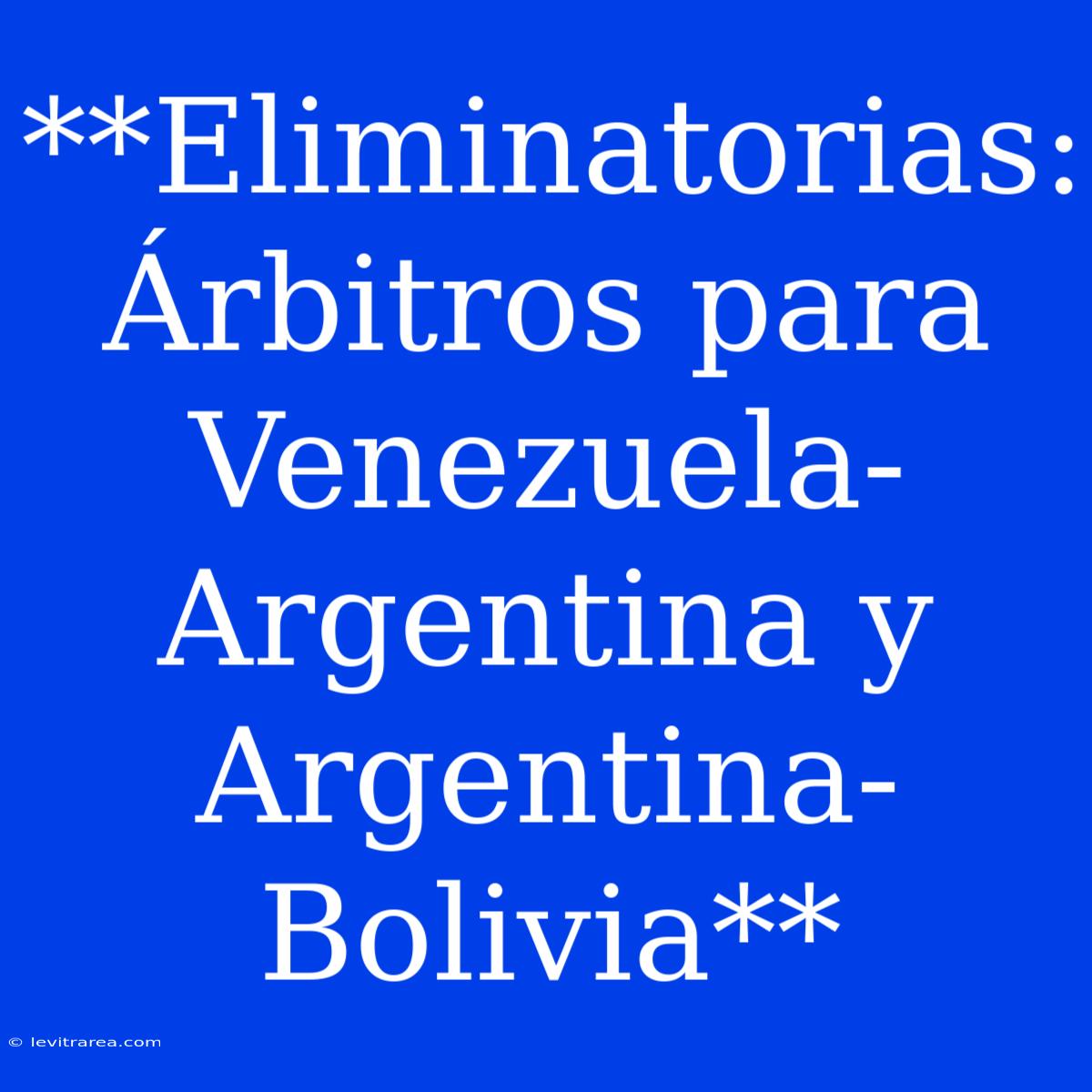 **Eliminatorias: Árbitros Para Venezuela-Argentina Y Argentina-Bolivia**